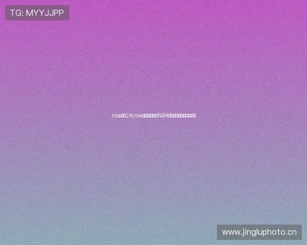 nba直播24zbw提供高清稳定NBA赛事直播与实时数据平台 nba直播24zbw提供高清稳定NBA赛事直播与实时数据平台